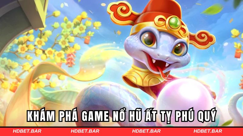 Đôi nét về game nổ hũ Ất Tỵ Phú Quý cực hot