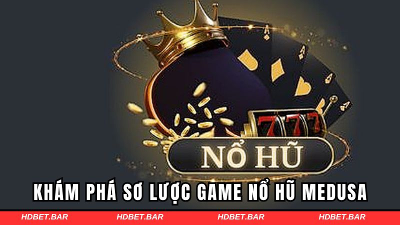 Tìm hiểu sơ lược game nổ hũ Medusa cực hot
