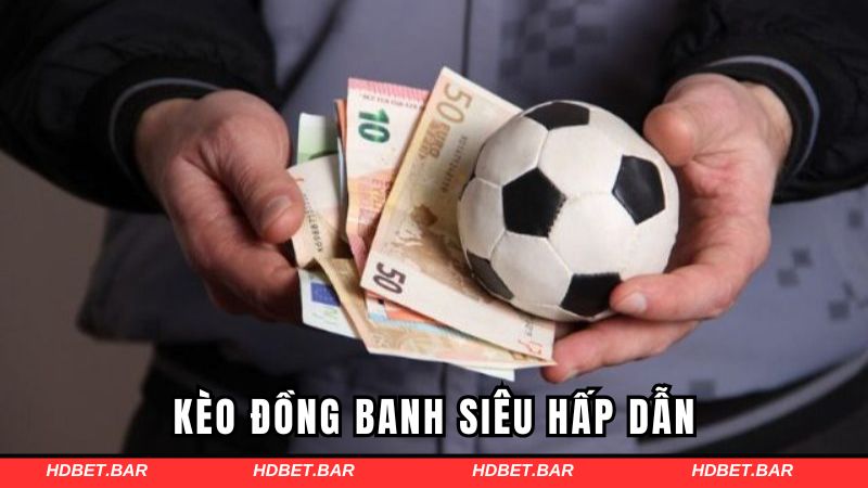 Kèo đồng banh siêu hấp dẫn
