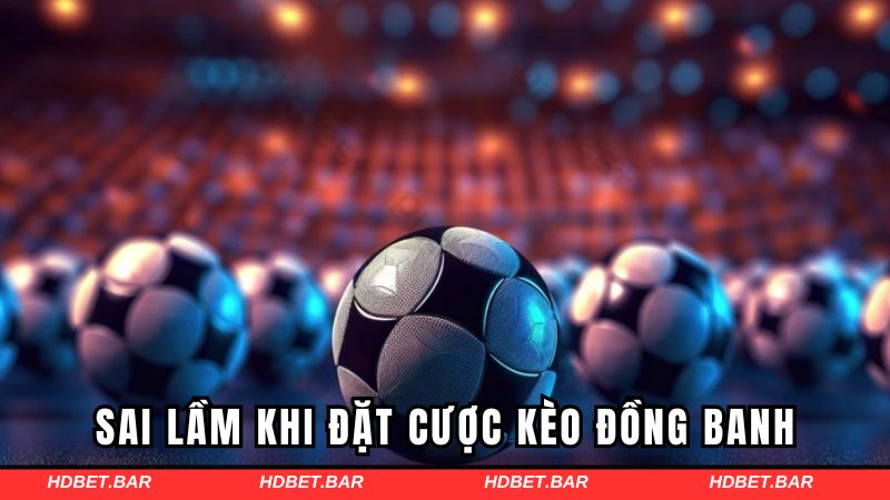 Những sai lầm phổ biến khi đặt cược kèo đồng banh