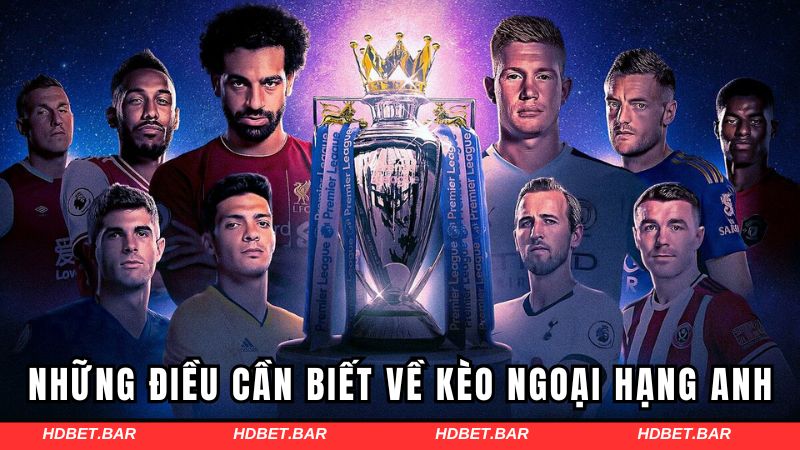 Những điều cần biết về kèo ngoại hạng Anh tại HDBET