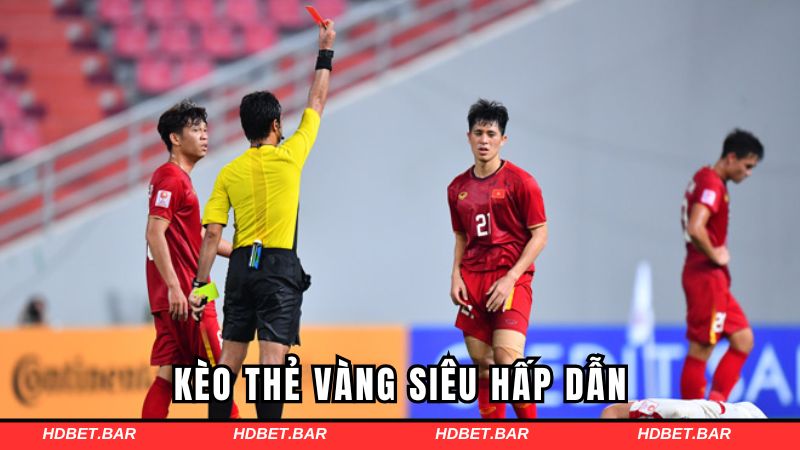 Kèo thẻ vàng siêu hấp dẫn