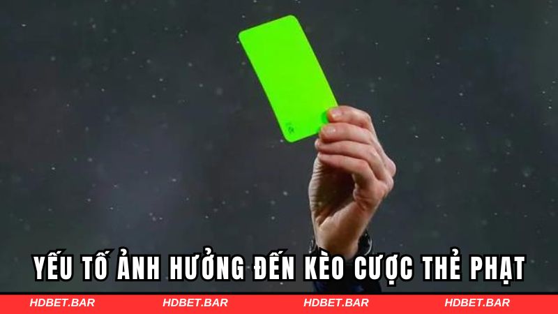 Một vài yếu tố ảnh hưởng đến kèo cược thẻ phạt