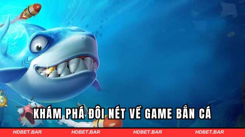 Tổng quan về game bắn cá siêu hấp dẫn