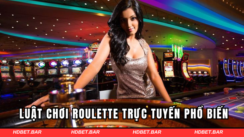 Luật chơi roulette trực tuyến phổ biến hiện nay