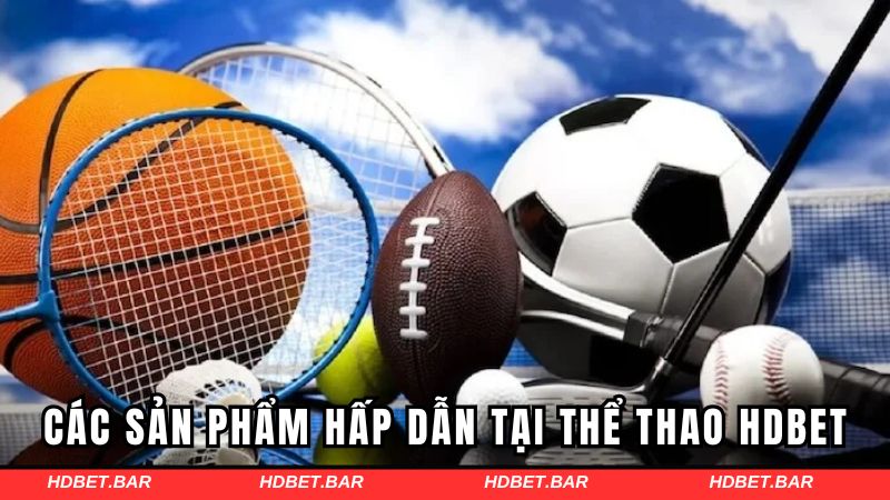 Tổng hợp các sản phẩm hấp dẫn tại HDBET